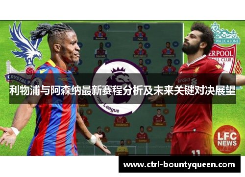 利物浦与阿森纳最新赛程分析及未来关键对决展望