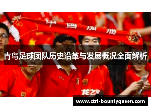 青岛足球团队历史沿革与发展概况全面解析 青岛足球团队历史沿革与发展概况全面解析