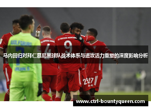 马内回归对拜仁慕尼黑球队战术体系与进攻活力重塑的深度影响分析
