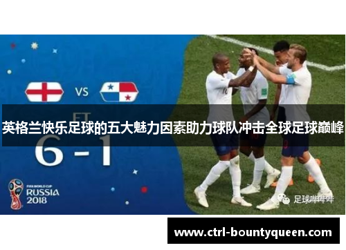 英格兰快乐足球的五大魅力因素助力球队冲击全球足球巅峰