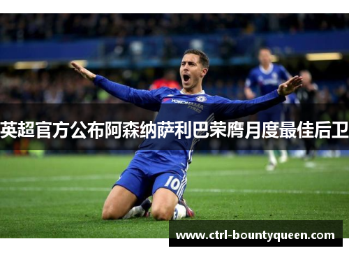 英超官方公布阿森纳萨利巴荣膺月度最佳后卫