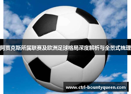 阿贾克斯所属联赛及欧洲足球格局深度解析与全景式梳理